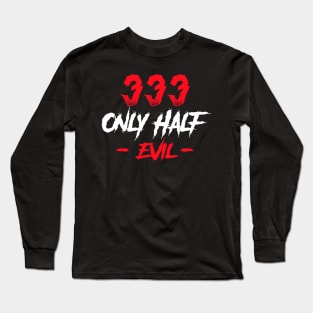 333 Only Half Evil Long Sleeve T-Shirt